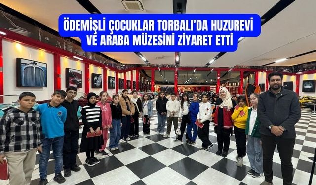Ödemişli öğrenciler Torbalı'da huzurevi ve araba müzesini ziyaret etti
