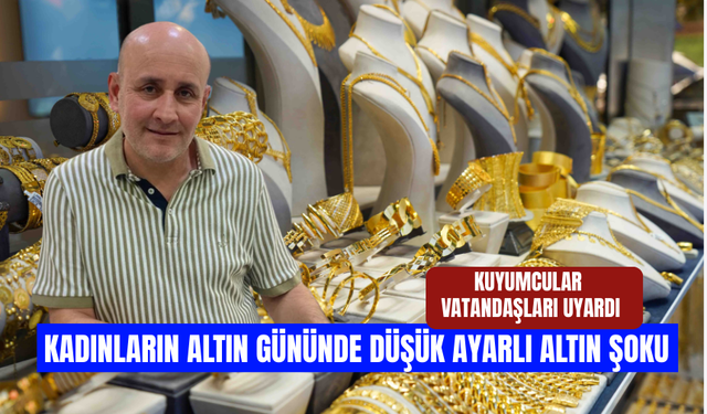 Kadınların altın gününde düşük ayar şoku