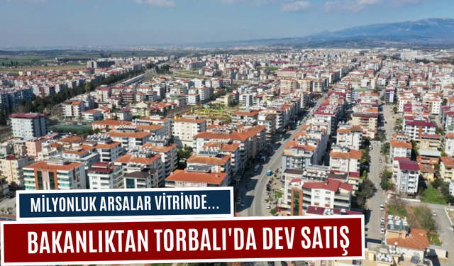 Bakanlık Torbalı’daki dört arsasını satışa çıkardı