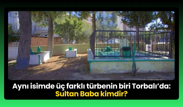 Torbalı'daki türbenin hikayesi ne?