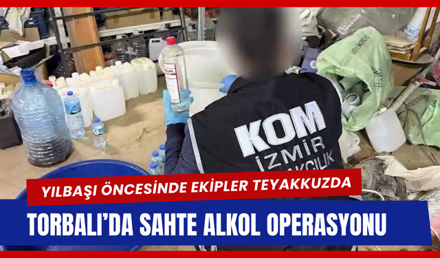 Torbalı’da sahte alkol operasyonu