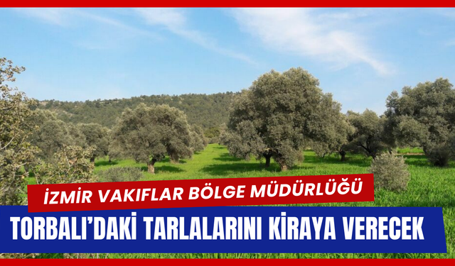 Torbalı’da Vakıf Arazileri Kiraya Çıkıyor