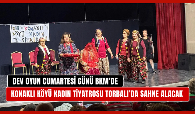 İZBB Konaklı Köyü Kadın Tiyatrosu Torbalı’da Sahne Alıyor