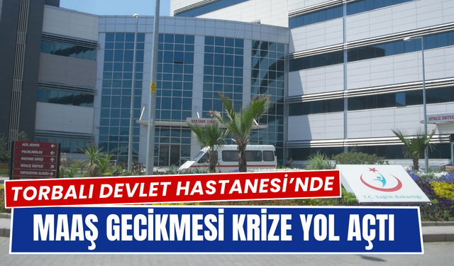 Torbalı Devlet Hastanesi’nde Kısa Süreli Maaş Krizi