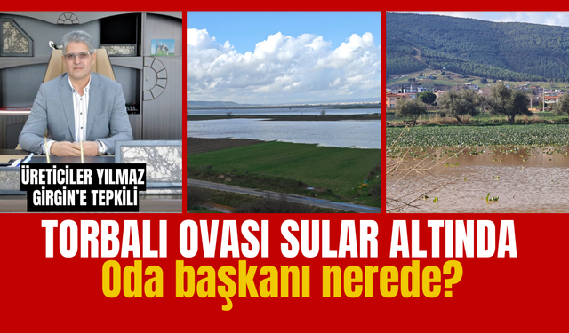 Torbalı Ovası Sular Altında, Oda Başkanı Girgin Sahada Yok