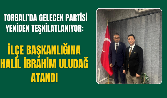 Gelecek Partisi Torbalı İlçe Başkanı belli oldu