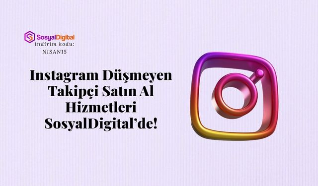 Instagram Düşmeyen Takipçi Satın Al Hizmetleri SosyalDigital’de!