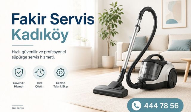 Kadıköy Fakir Servisi ile Süpürge Arızalarına Hızlı ve Profesyonel Çözümler