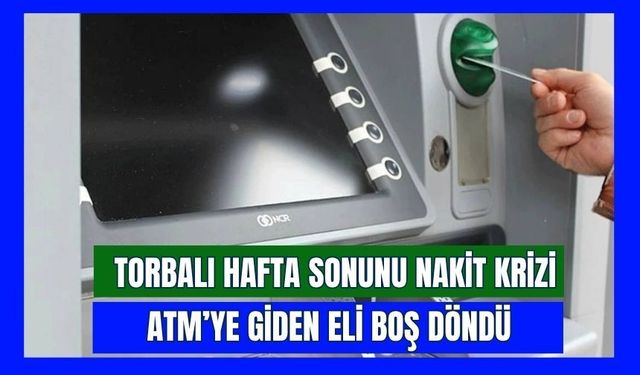 Torbalı’da ATM Krizi: Hafta Sonu Nakit Tükendi