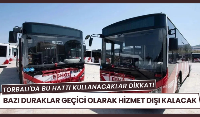 Torbalı'da bu hattı kullanacaklar dikkat!