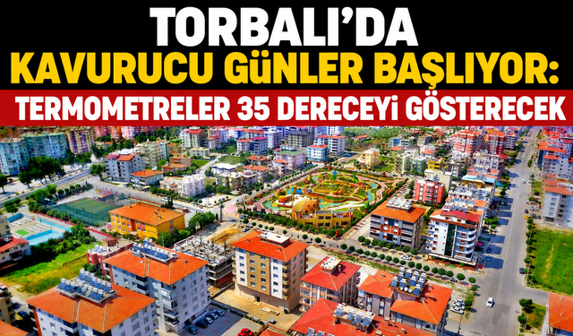 Torbalı’da Kavurucu Günler Başlıyor: Termometreler 35 Dereceyi Gösterecek