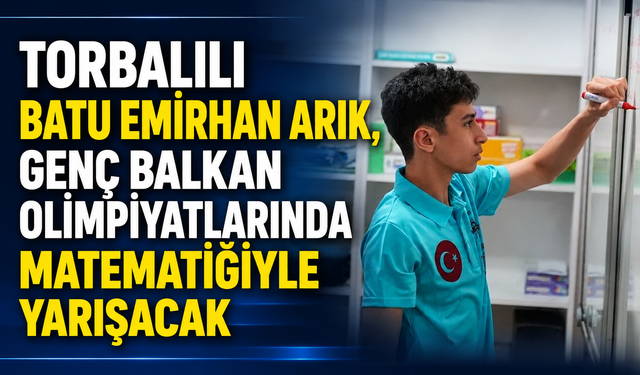 Torbalılı Batu Emirhan Arık, Genç Balkan Olimpiyatlarında matematiğiyle yarışacak
