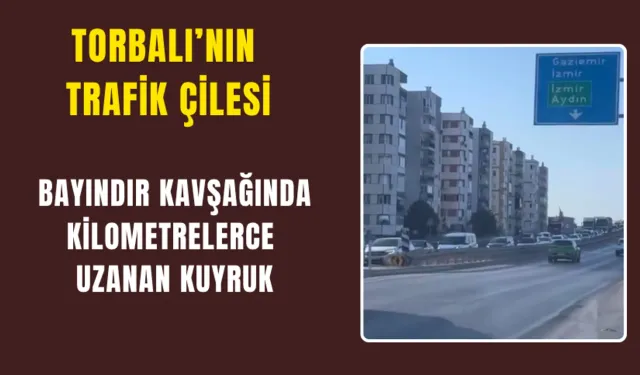 Torbalı'da Trafik Çilesi Bitmek Bilmiyor