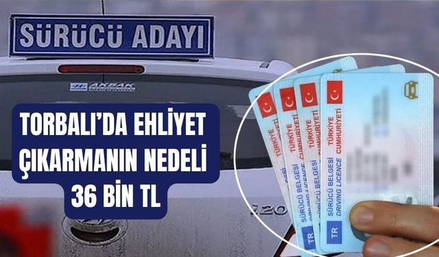 TORBALI’DA EHLİYET ALMANIN MALİYETİ 36 BİN LİRAYA DAYANDI