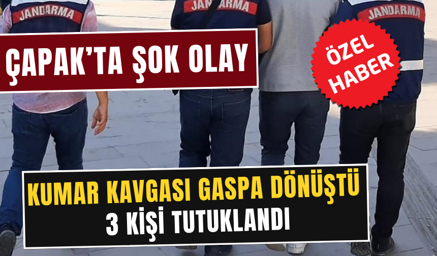 Çapak’ta şok olay: 3 kişi tutuklandı