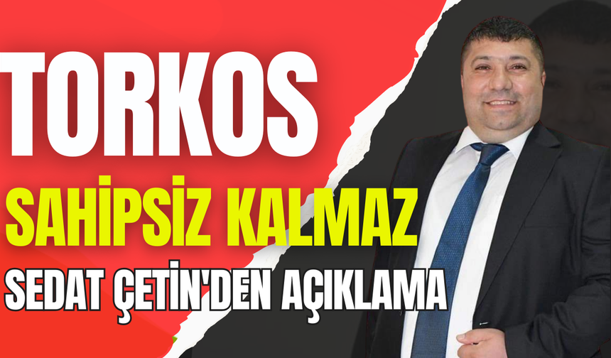 Sedat Çetin'den TORKOS açıklaması