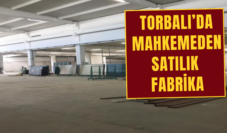 Torbalı Mahallesi’nde mahkemeden satılık fabrika