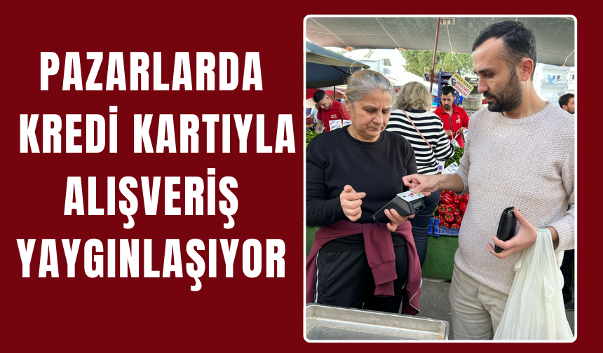 Pazarlarda kredi kartıyla alışveriş yaygınlaşıyor