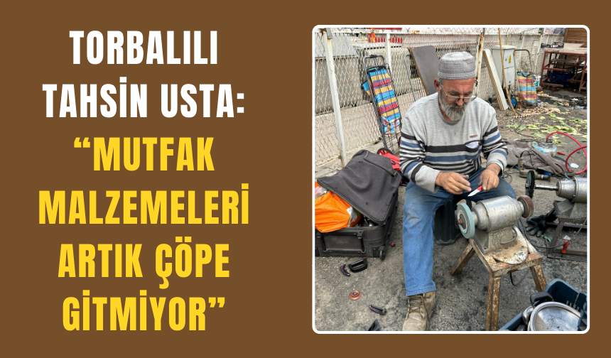 Torbalılı Tahsin Usta: “Mutfak Malzemeleri Artık Çöpe Gitmiyor”
