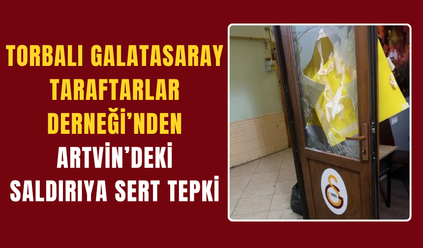 Torbalı Galatasaray Taraftarlar Derneği’nden Artvin’deki Saldırıya Sert Tepki