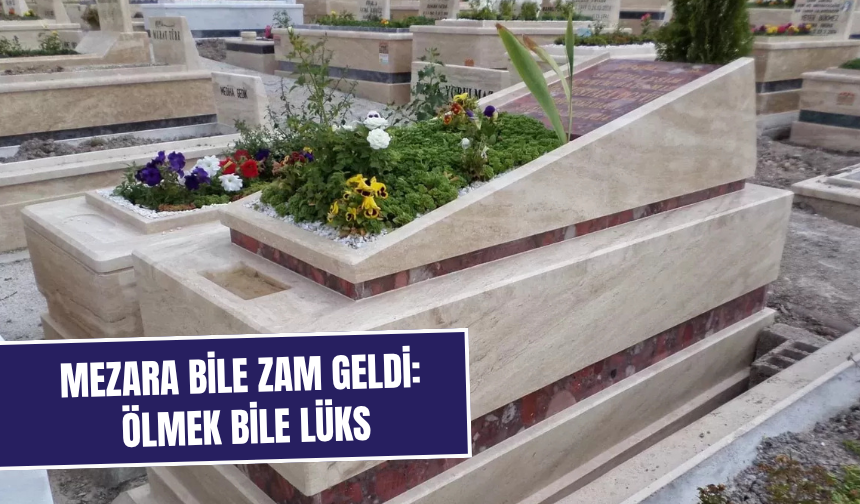 Mezara bile zam geldi: Ölmek bile lüks