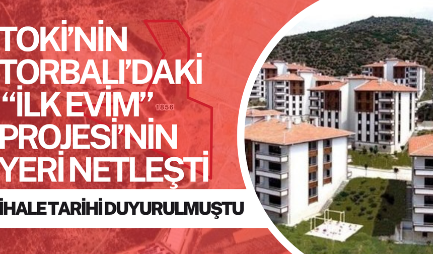 TOKİ’nin Torbalı’daki “İlk Evim” Projesi’nin Yeri Netleşti