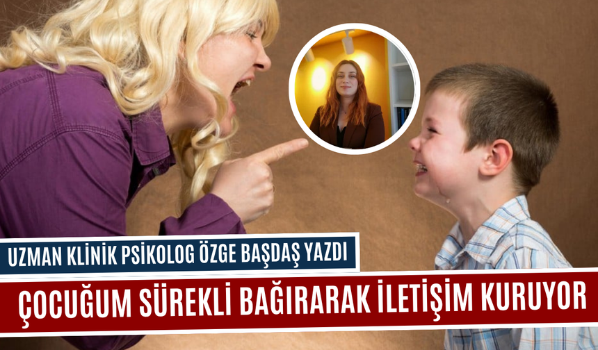 Çocuğum Sürekli Bağırarak İletişim Kuruyor!