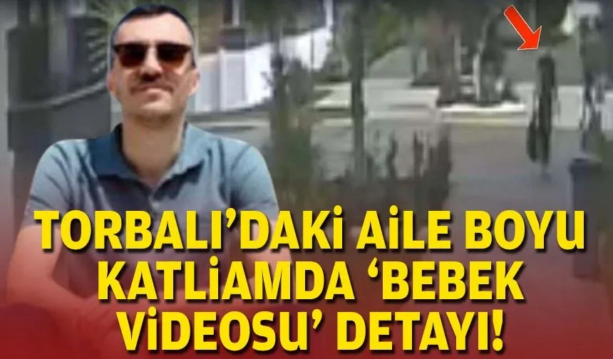 Torbalı'daki aile boyu katliamda 'bebek videosu' detayı!