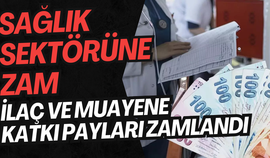 Sağlık Sektörüne Zam Geldi: Muayene ve İlaç Katılım Payları Arttı