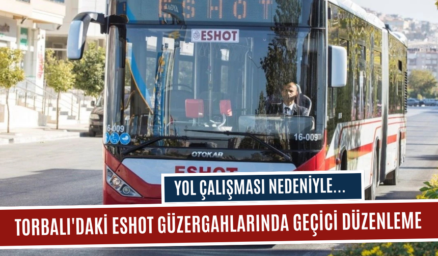 Yol Çalışması Torbalı Seferlerini Etkiledi! ESHOT’tan Önemli Duyuru