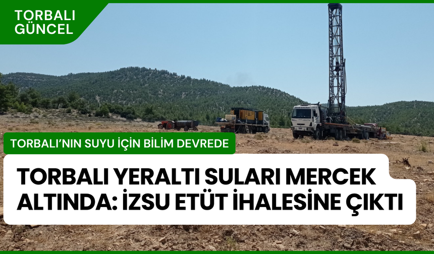 Torbalı’nın Yeraltı Suları İçin Kritik Hamle: İZSU Etüt Başlattı