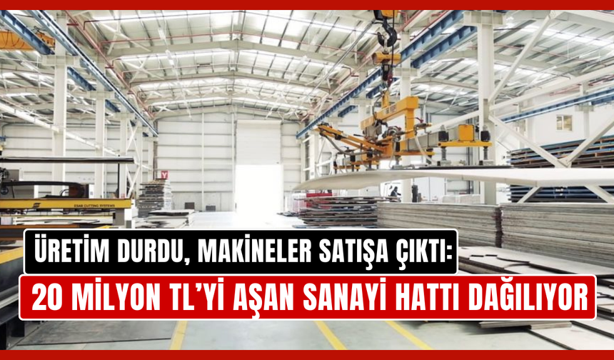 Ekonomik Kriz Fabrikayı Dağıttı: Milyonluk Üretim Hattı İcradan Satışta