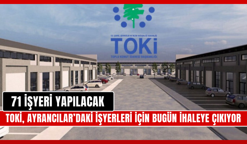 TOKİ, Ayrancılar’daki 71 İşyeri İçin Bugün İhaleye Çıkıyor