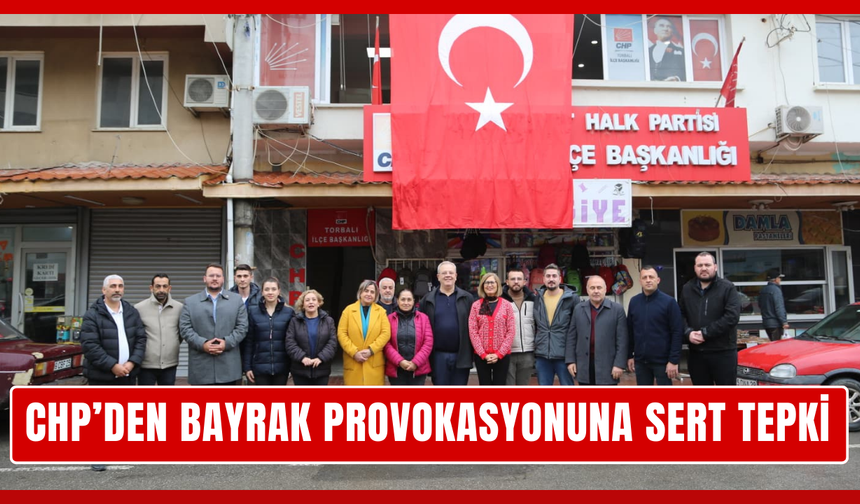 CHP Torbalı’dan Bayrak Provokasyonuna Sert Tepki