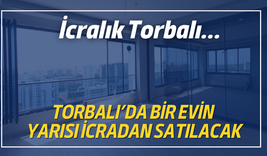Torbalı’da Bir Evin Yarısı İcradan Satılacak