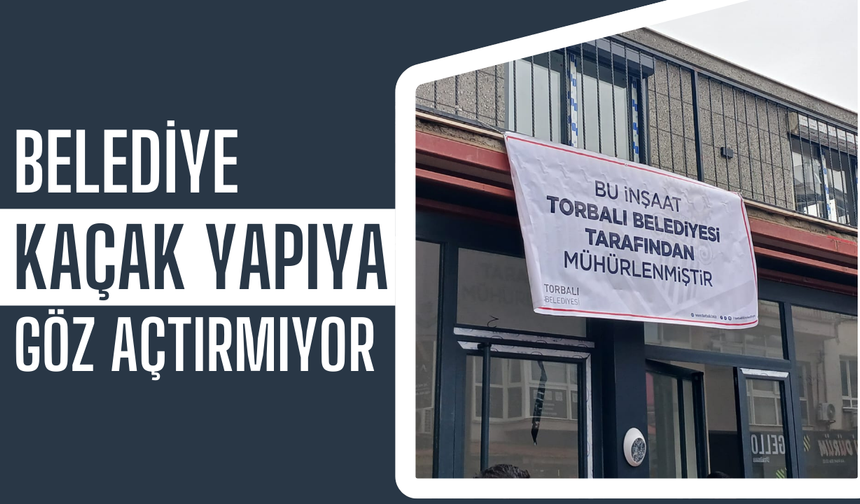 Torbalı Belediyesi Kaçak Yapıya Göz Açtırmıyor