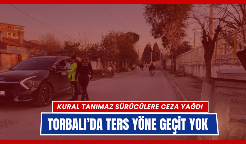 Torbalı’da ters yöne geçit yok