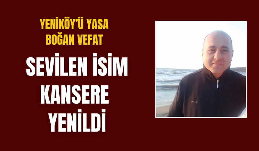 Yeniköy’ün sevilen ismi hayatını kaybetti