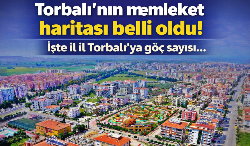 İşte il il Torbalı’ya göç sayısı