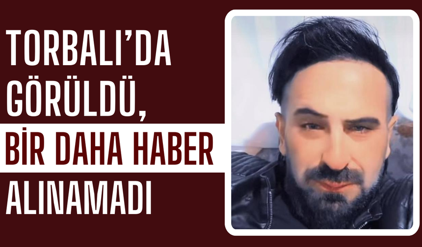 40 Yaşındaki Kaan Ulusu 20 Gündür Kayıp: Son Olarak Torbalı’da Görüldü