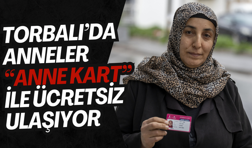 Torbalı’da Anneler “Anne Kart” ile Ücretsiz Ulaşıyor