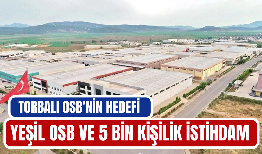 Torbalı OSB’nin hedefi Yeşil OSB ve 5 bin kişilik istihdam