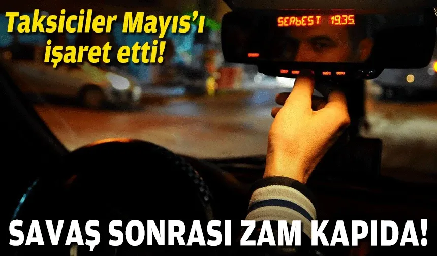 Savaş sonrası zam kapıda: Taksiciler Mayıs’ı işaret etti!