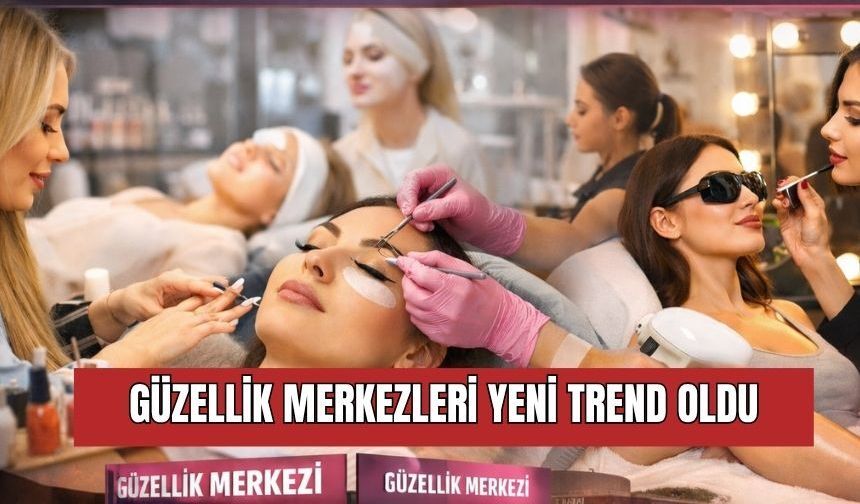 Güzellik Merkezleri İlçede Yeni Trend Oldu