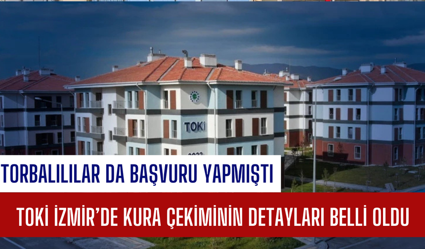 TOKİ İzmir’de kura çekiminin detayları belli oldu