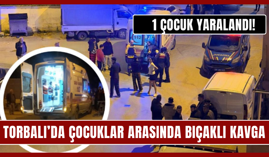 Torbalı’da Çocuklar Arasında Bıçaklı Kavga: 1 Yaralı