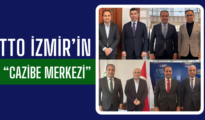 TTO İzmir’in “Cazibe Merkezi”
