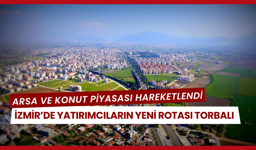 Yatırımcılar rotayı Torbalı’ya çevirdi!