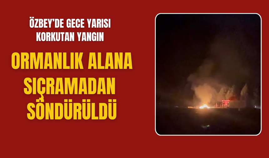 Özbey’de gece yarısı korkutan yangın