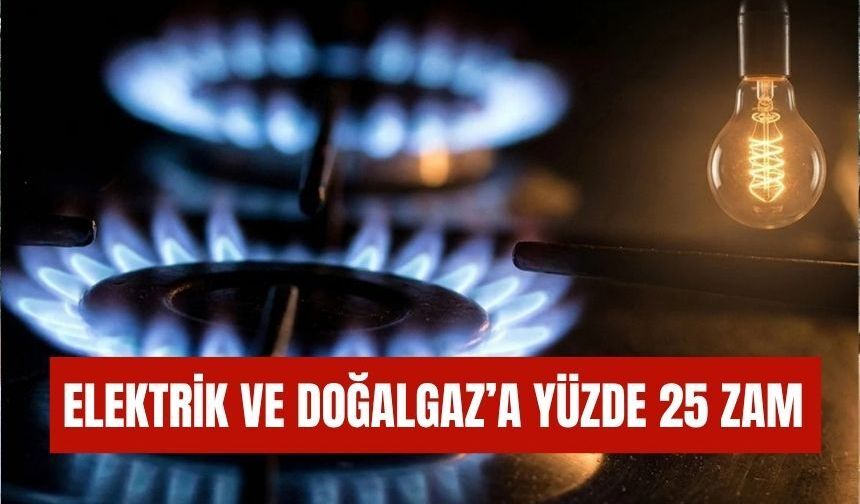 Elektrik ve Doğal Gaza Yüzde 25 Zam: Yeni Tarifeler Yürürlükte